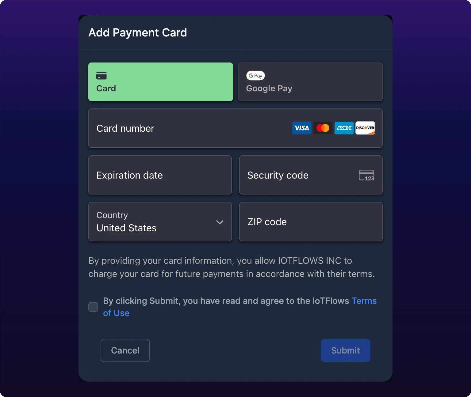 The Add Payment Card dialog. Card and Google Pay choices sit at the top with Card selected, above Stripe's empty Card number field carrying the Visa, Mastercard, Amex and Discover marks, then Expiration date, Security code, Country set to United States, and ZIP code. Below them a line explaining that your card information authorizes IOTFLOWS INC to charge future payments, an unchecked checkbox reading By clicking Submit, you have read and agree to the IoTFlows Terms of Use, and Cancel beside a dimmed Submit.