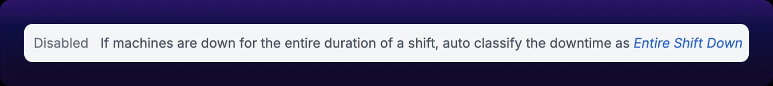 The Entire Shift row of the panel. The state reads Disabled in gray, followed by the text If machines are down for the entire duration of a shift, auto classify the downtime as, and the category Entire Shift Down in italic blue